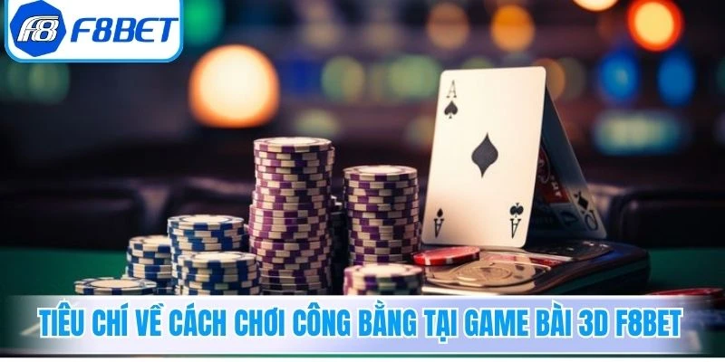 Tiêu chí về cách chơi công bằng tại game bài 3D F8Bet
