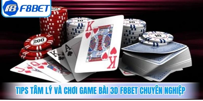 Tips tâm lý và chơi game bài 3d F8Bet chuyên nghiệp
